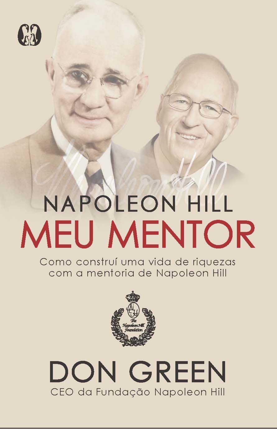 Napoleon Hill Meu Mentor: Como Construí Uma Vida De Riquezas Com a Mentoria De Napoleon Hill