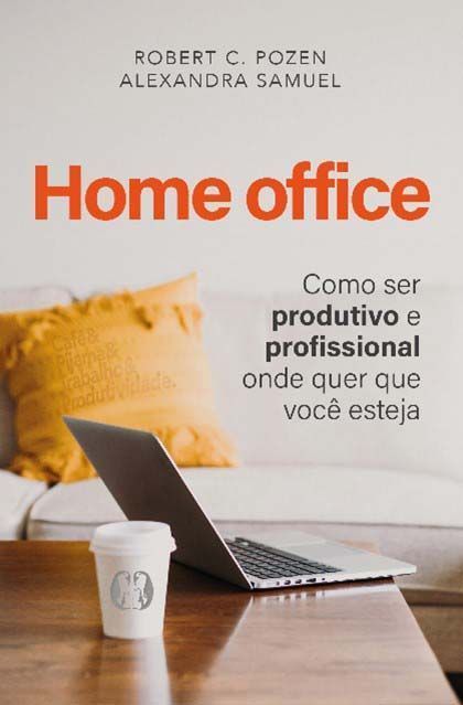 Home Office - Como Ser Produtivo e Profissional Onde Quer Que Você Esteja