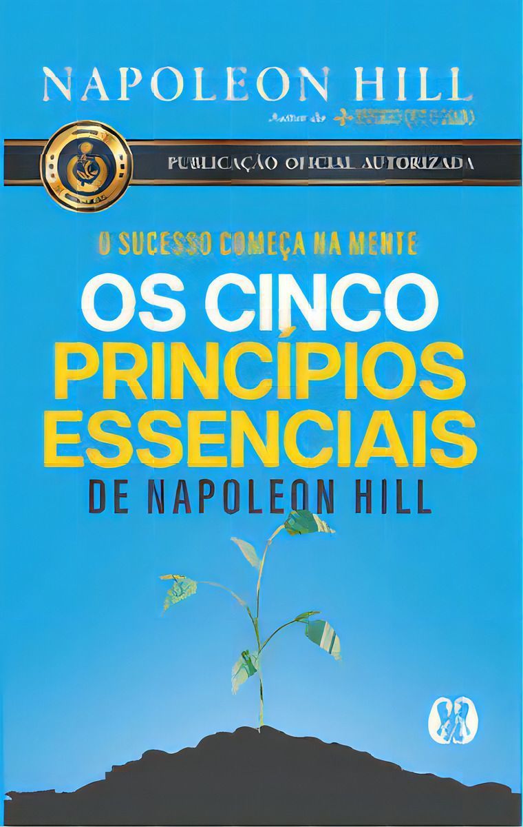 Os Cinco Princípios Essenciais de Napoleon Hill - O Sucesso Começa na Mente
