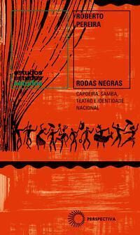 Rodas Negras - Capoeira, Samba, Teatro e Identidade Nacional