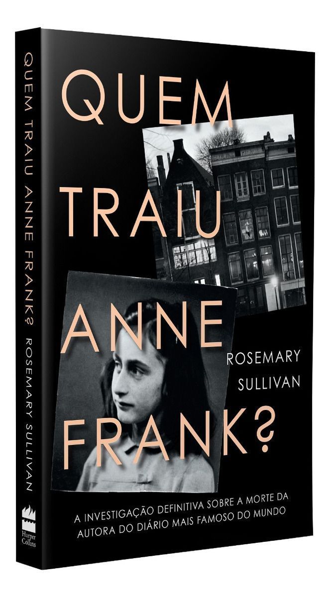 Quem Traiu Anne Frank?: a Investigação Definitiva Sobre a Morte Da Autora Do Diário Mais Famoso Do M