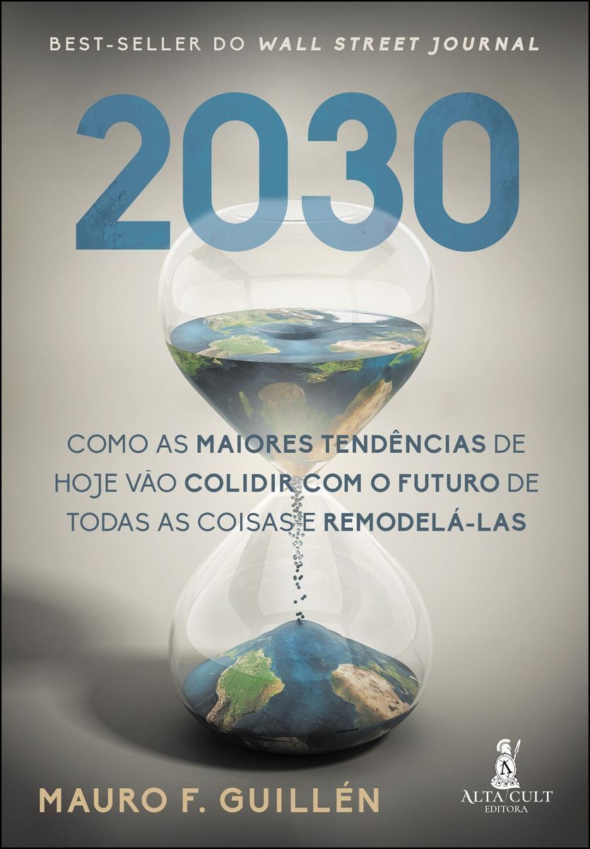 2030 - Como as Maiores Tendencias de Hoje Vão Colidir com o Futuro de Todas as Coisas e Remodelá-las