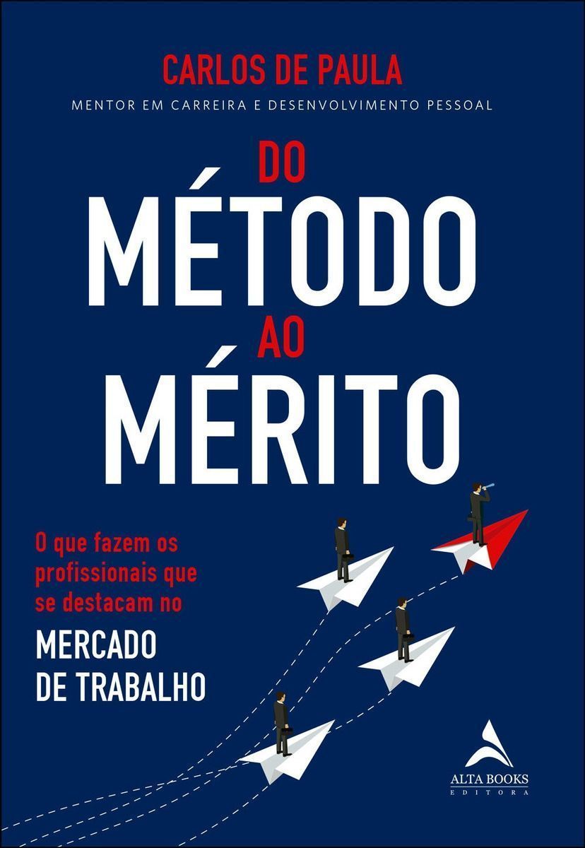 Do Método ao Mérito - O Que Fazem os Profissionais Que Se Destacam no Mercado de Trabalho