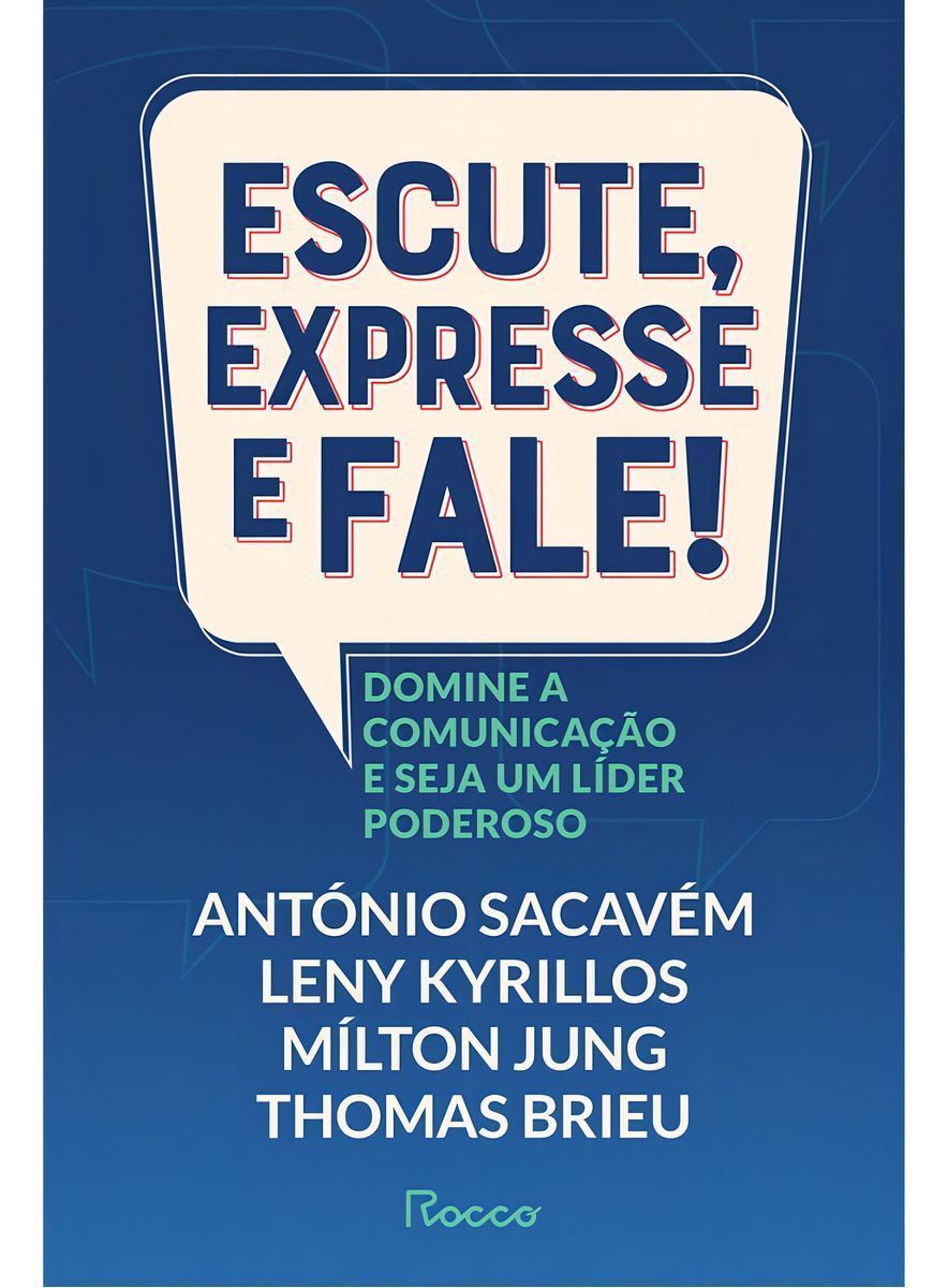 Escute, Expresse e Fale! - Domine a Comunicação e Seja Um Líder Poderoso