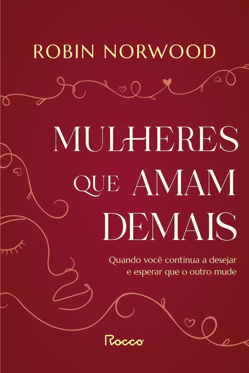 Mulheres Que Amam Demais - Quando Você Continua a Desejar e Esperar Que o Outro Mude