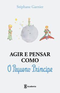 Agir e Pensar Como o Pequeno Príncipe