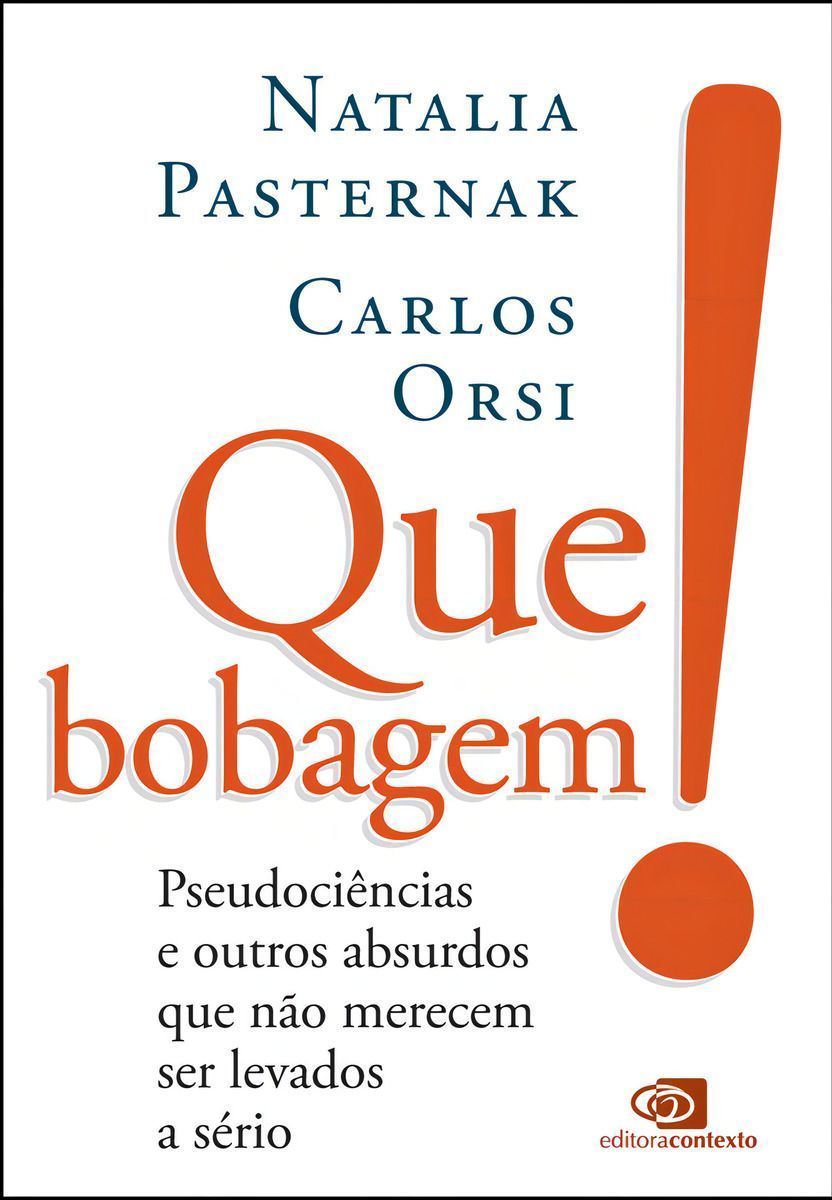 Que Bobagem! - Pseudociências e Outros Absurdos Que Não Merecem Ser Levados a Sério