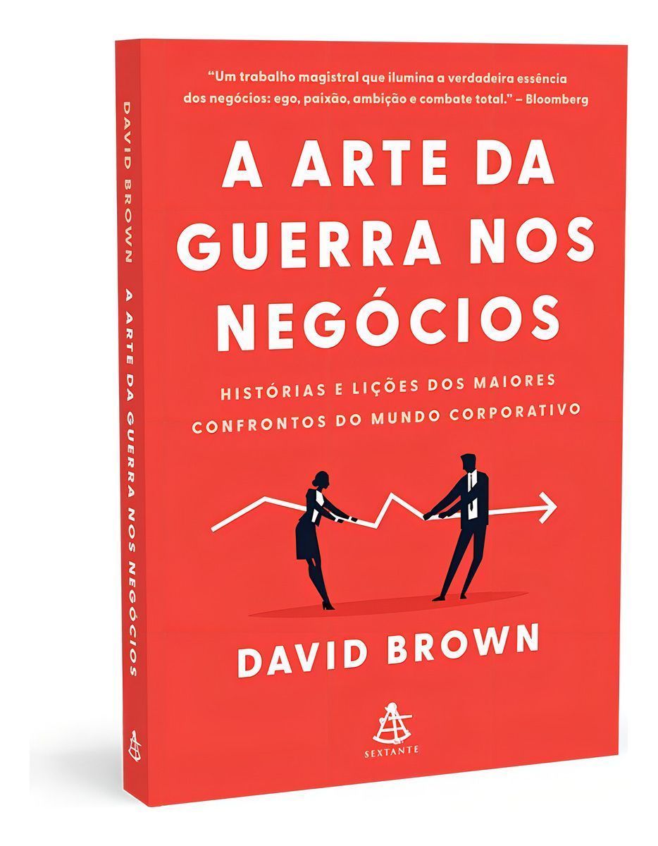 a Arte Da Guerra Nos Negócios - Histórias e Lições Dos Maiores Confrontos Do Mundo Corporativo