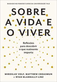 Sobre a Vida e o Viver - Reflexões Para Descobrir o Que Realmente Importa