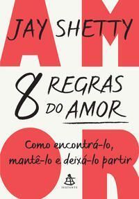 8 Regras Do Amor - Como Encontrá-lo, Mantê-lo e Deixá-lo Partir