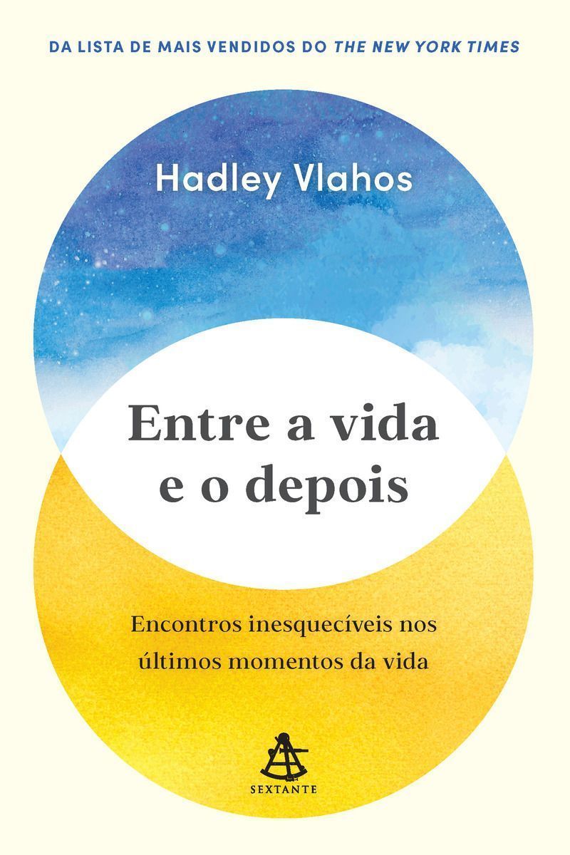 Entre a Vida e o Depois - Encontros Inesquecíveis Nos Últimos Momentos da Vida