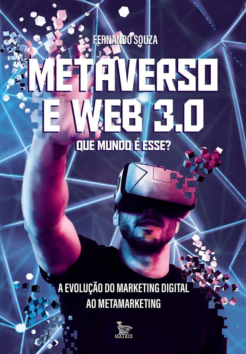 Metaverso e Web 3.0 - Que Mundo é Esse? - A Evolução do Marketing Digital ao Metamarketing