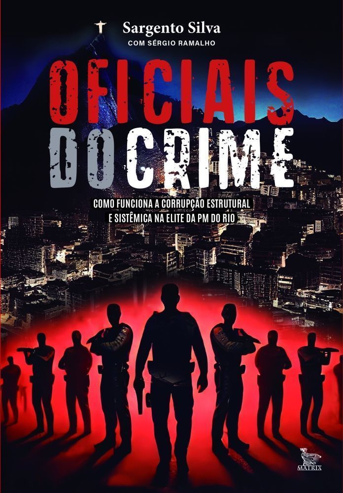 Oficiais do Crime - Como Funciona a Corrupção Estrutural e Sistêmica na Elite da PM do Rio