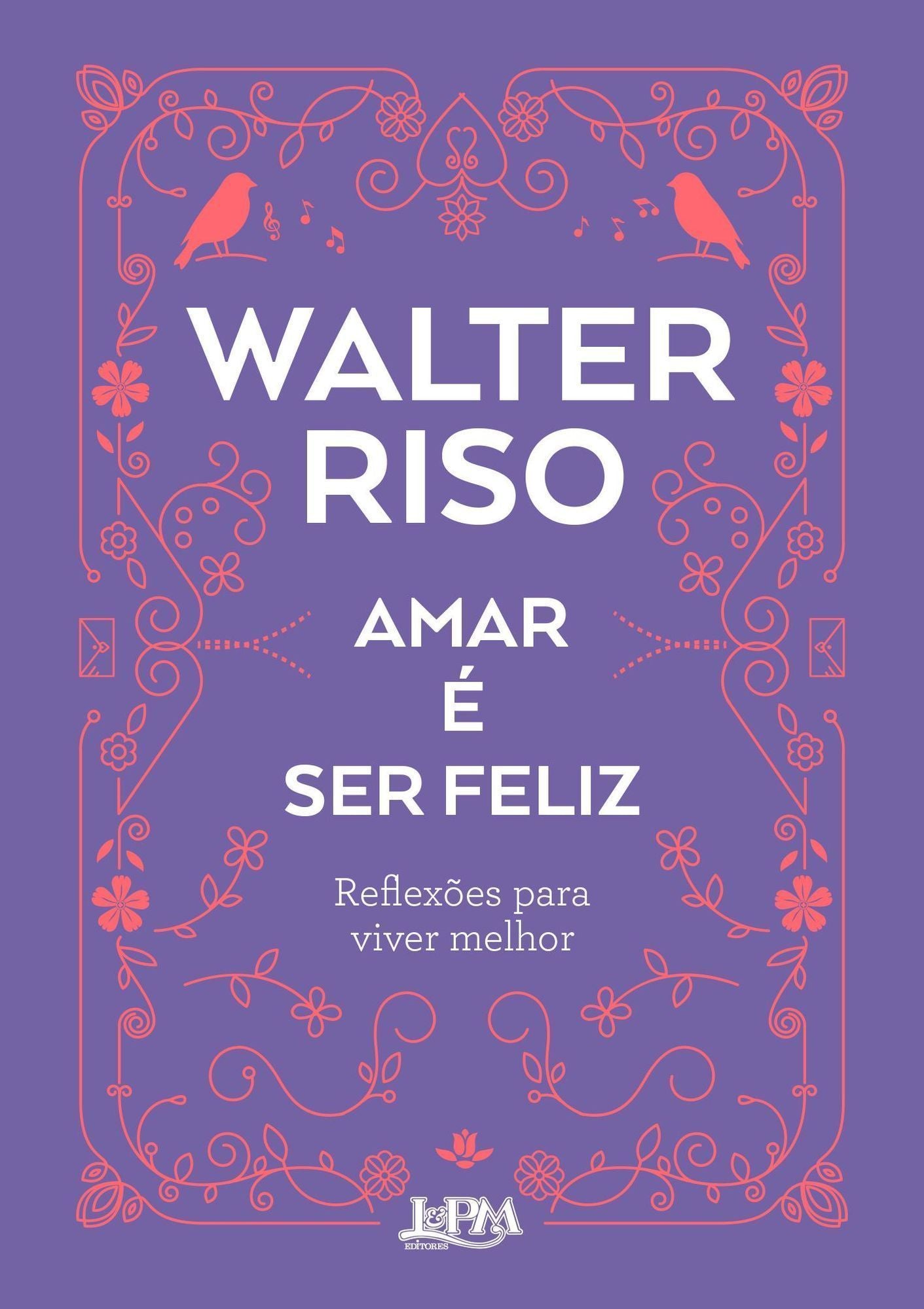 Amar é Ser Feliz - Reflexões Para Viver Melhor