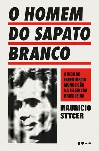 O Homem do Sapato Branco - A Vida do Inventor do Mundo Cão na Televisão Brasileira