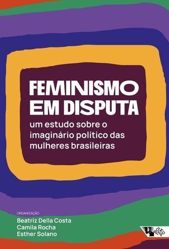 Feminismo Em Disputa - Um Estudo Sobre o Imaginário Político Das Mulheres Brasileiras