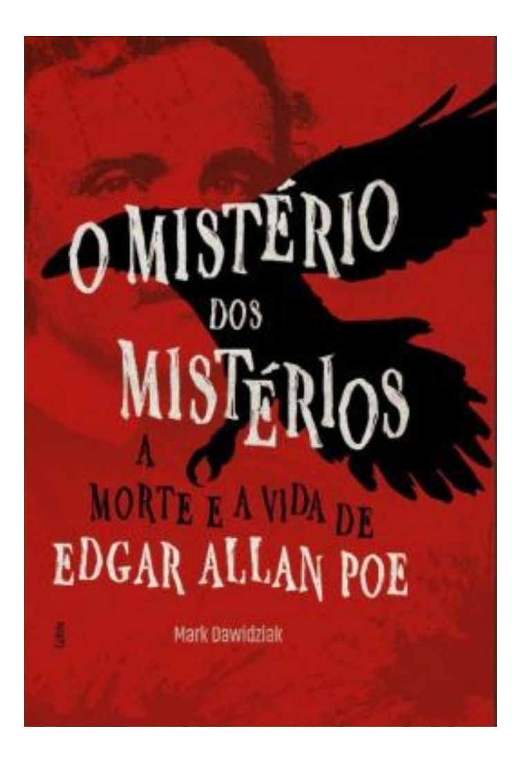 O Mistério Dos Mistérios - A Morte e a Vida de Edgar Allan Poe