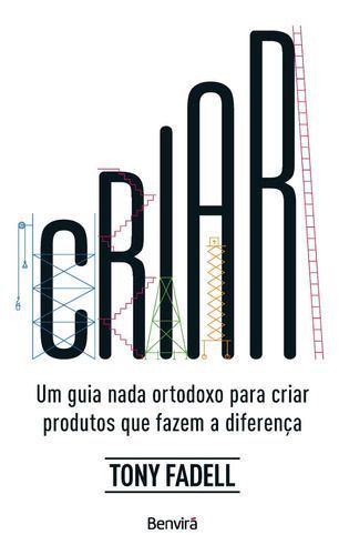 Criar - Um Guia Nada Ortodoxo Para Criar Produtos Que Fazem a Diferença