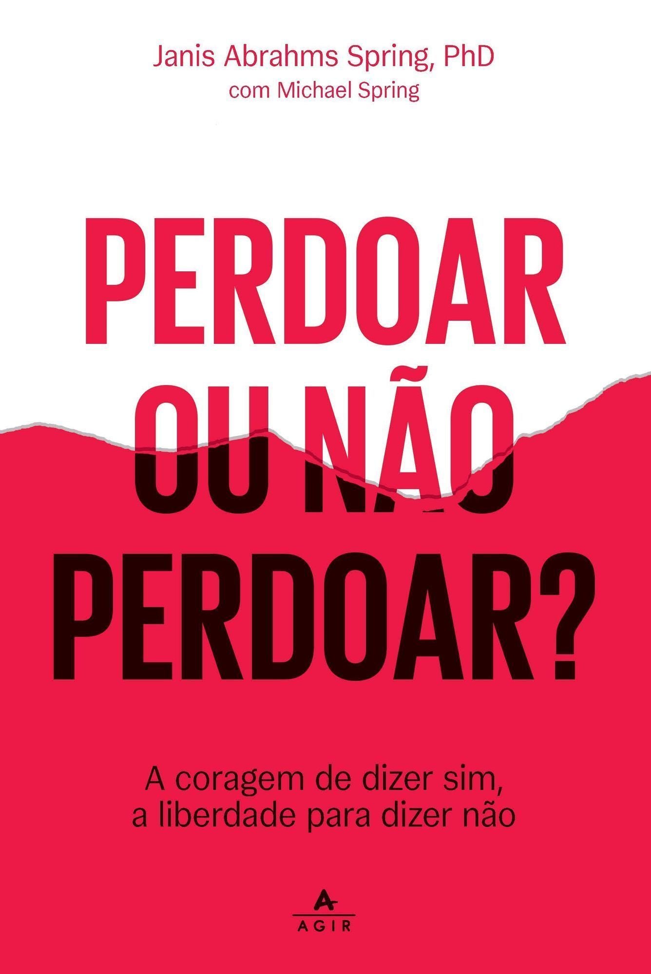 Perdoar Ou Não Perdoar? - A Coragem de Dizer Sim, a Liberdade Para Dizer Não