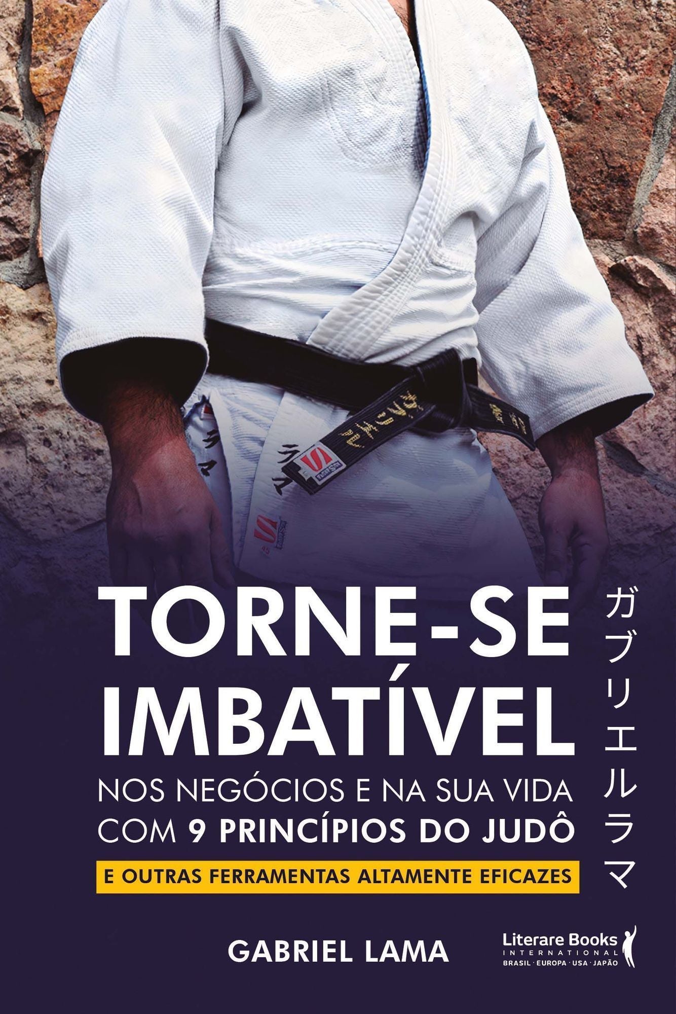 Torne-se Imbatível - Nos Negócios e Na Sua Vida Com 9 Princípios Do Judô e Outras Ferramentas Altame