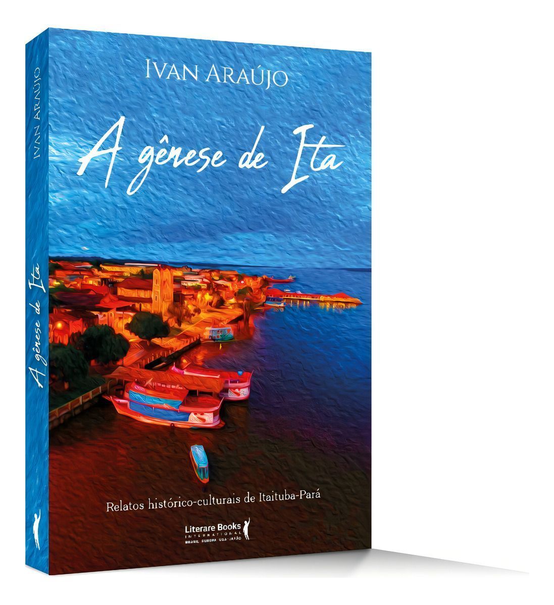 A Gênese De Ita - Relatos Históricos Culturais De Itaituba- Pará