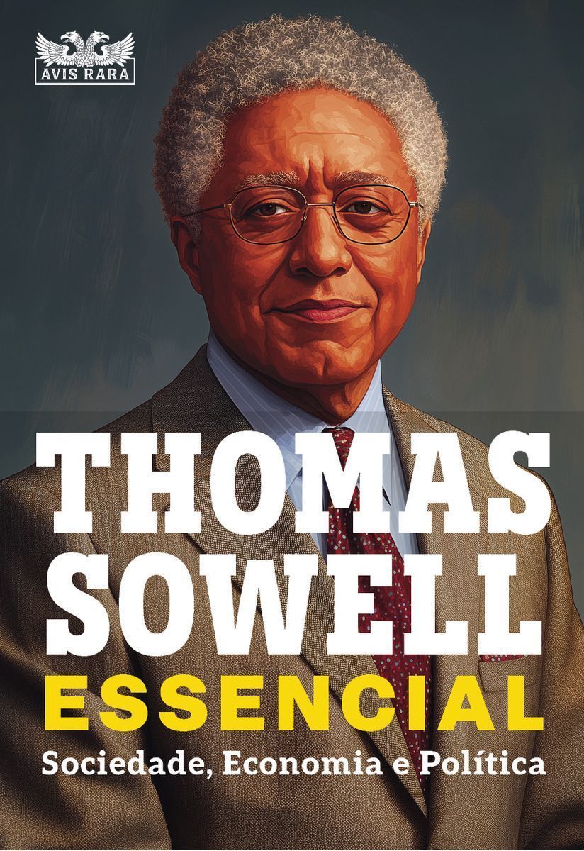 Thomas Sowell Essencial - Vol. 1 - Sociedade, Economia e Política