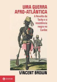 Uma Guerra Afro-atlântica - a Revolta De Tacky e a Resistência Negra No Caribe