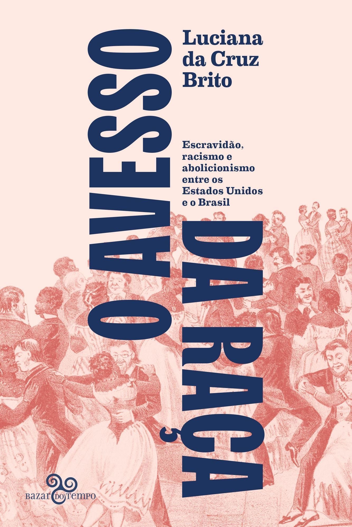 O Avesso da Raça - Escravidão, Abolicionismo e Racismo Entre os Estados Unidos e o Brasil