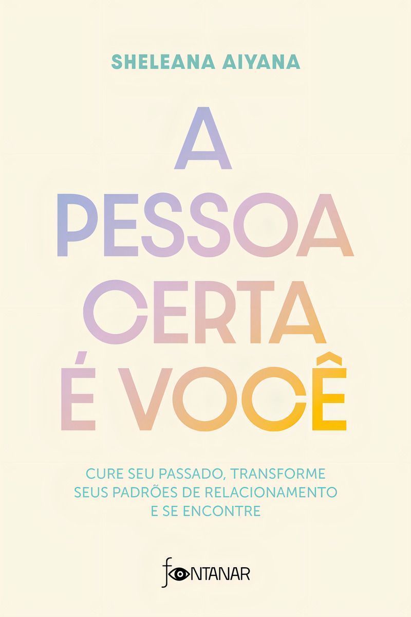 A Pessoa Certa é Você - Cure Seu Passado, Transforme Seus Padrões de Relacionamento e Se Encontre