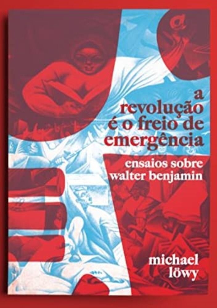 Revolução é o Freio de Emergência, A: Ensaios sobre Walter Benjamin