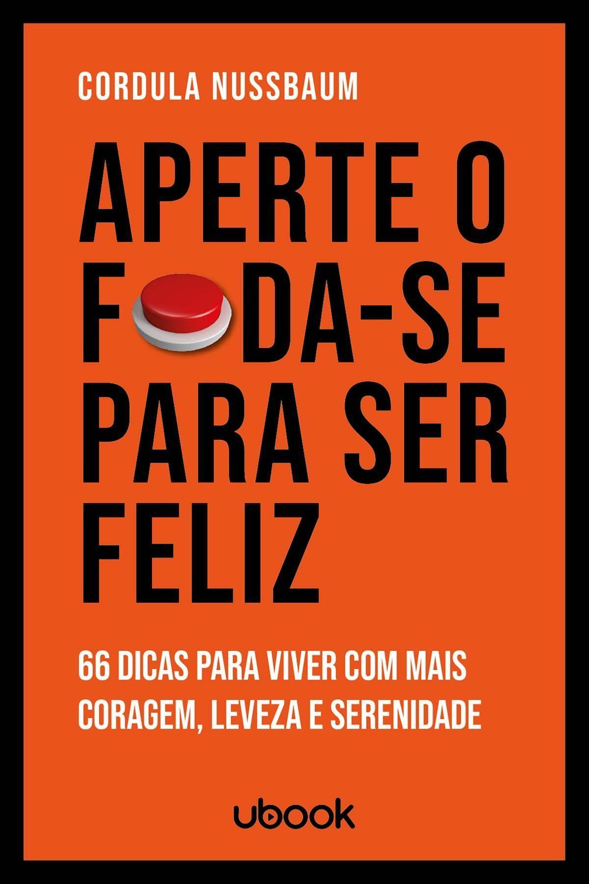 Aperte o Foda-se Para Ser Feliz: 66 Dicas para Viver com Mais Coragem, Leveza e Serenidade