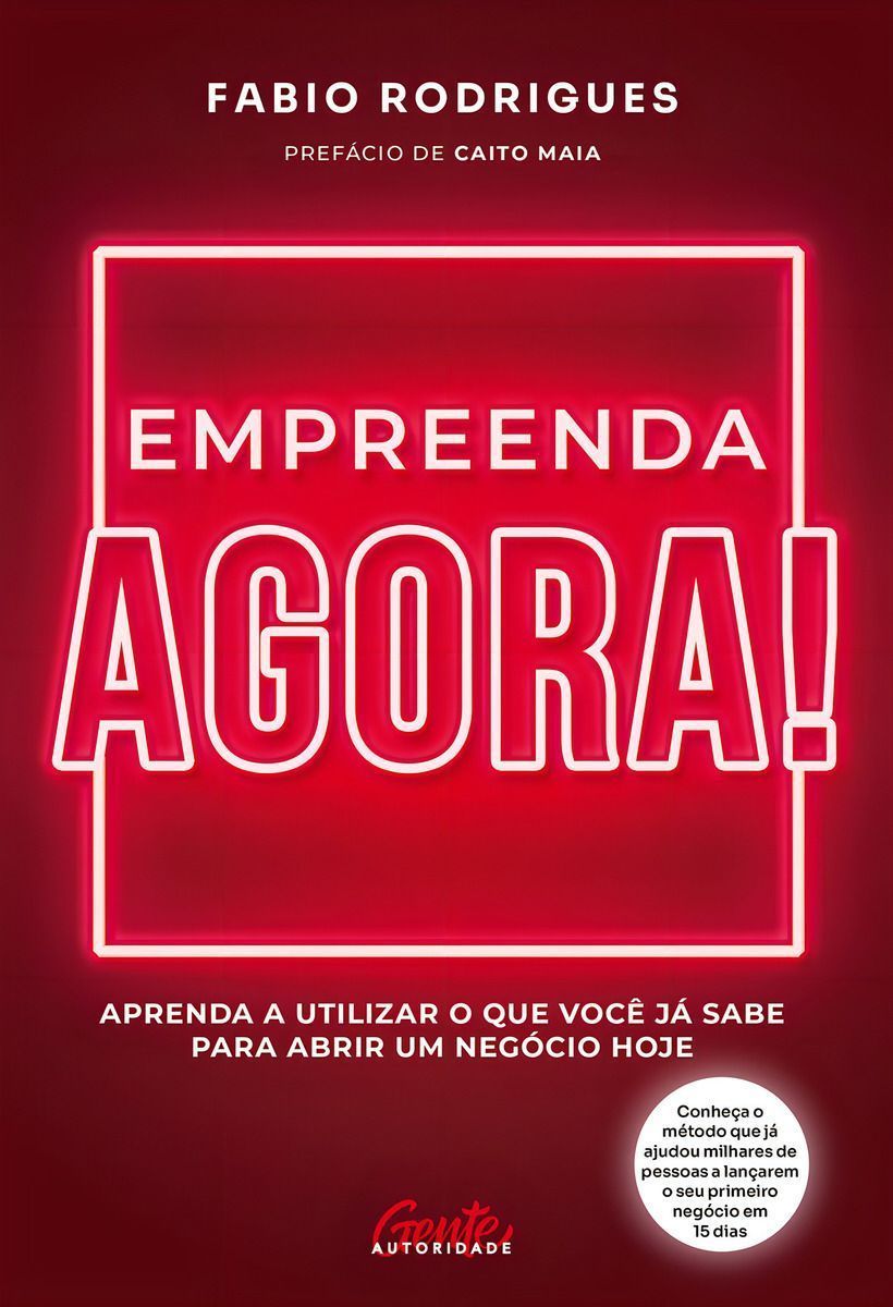 Empreenda Agora! - Aprenda a Utilizar o Que Você Já Sabe Para Abrir Um Negócio Hoje