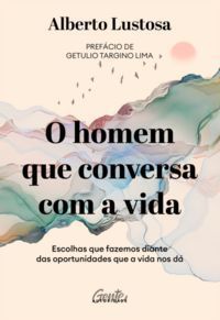 O Homem Que Conversa Com a Vida - Escolhas Que Fazemos Diante Das Oportunidades Que a Vida Nos Dá