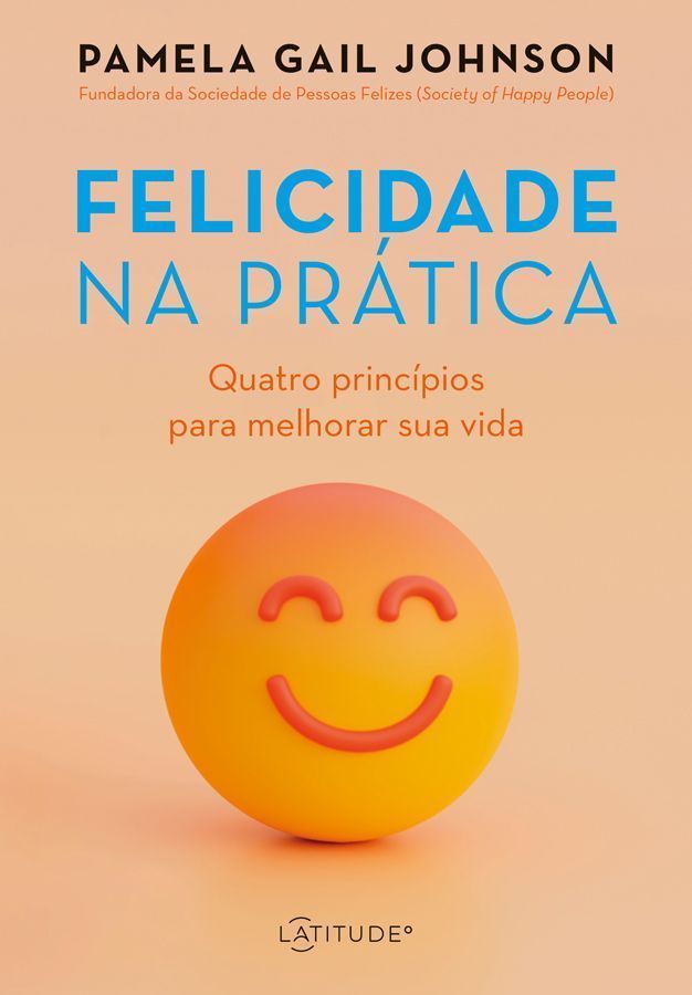 Felicidade na Prática - Quatro Princípios Para Melhorar Sua Vida