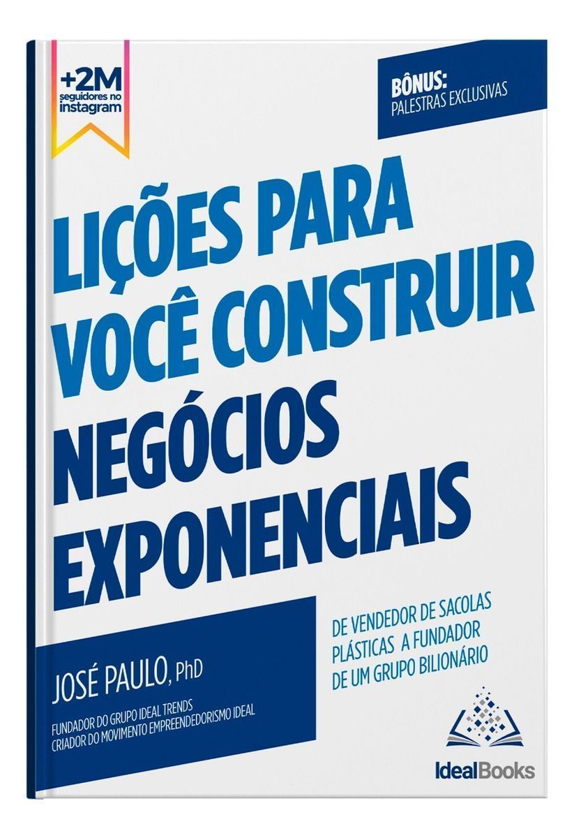 Lições Para Voce Construir Negócios Exponenciais - De Vendedor de Sacolas Plásticas a Fundador De Um