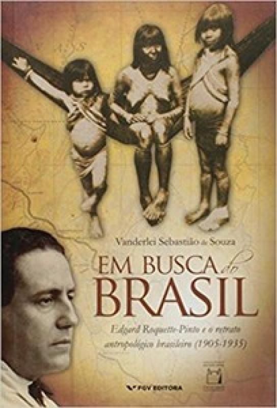 Em Busca do Brasil - EDGAR ROQUETTE-PINTO E O RETRATO ANTROPOLÓGICO BRASILEIRO (1905-1935)