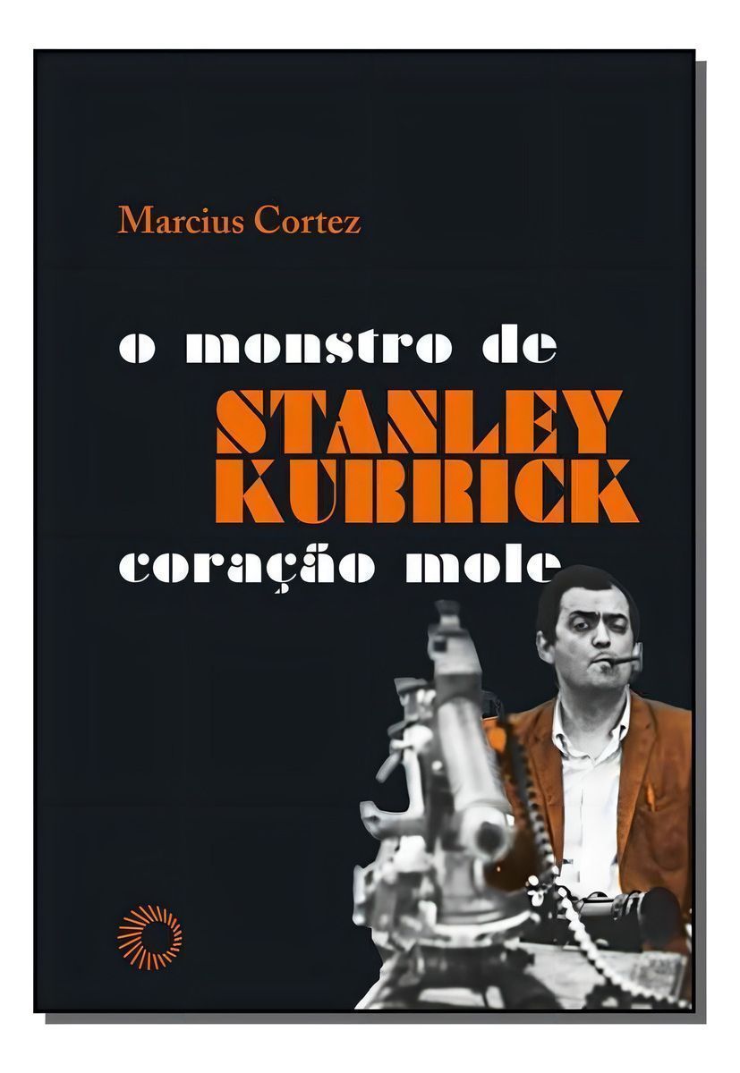 Stanley Kubrick: O monstro de Coração Mole