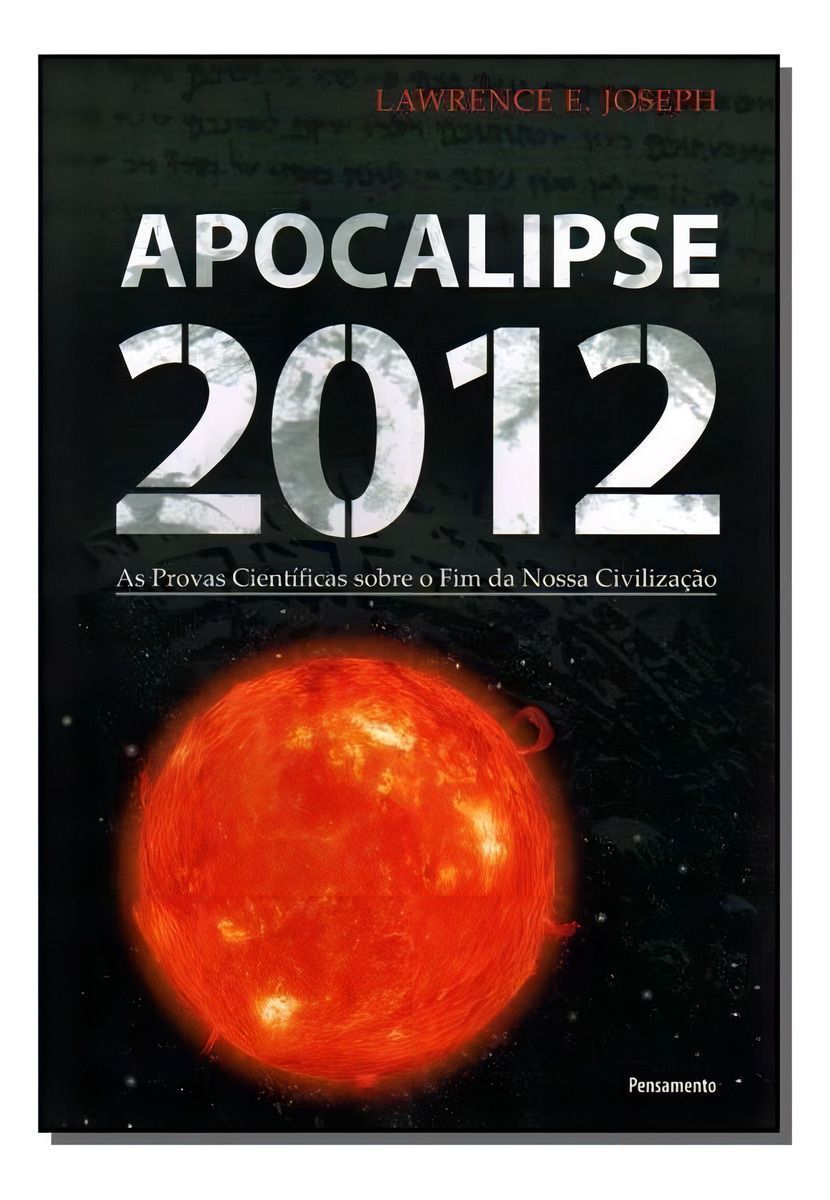 Apocalipse 2012:As Provas Científicas Sobre o Fim da Nossa Civilização