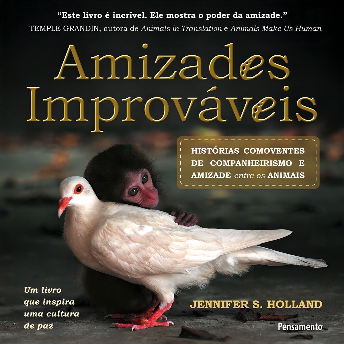 Amizades Improváveis - Histórias Comoventes De Companheirismo e Amizade Entre Os Animais