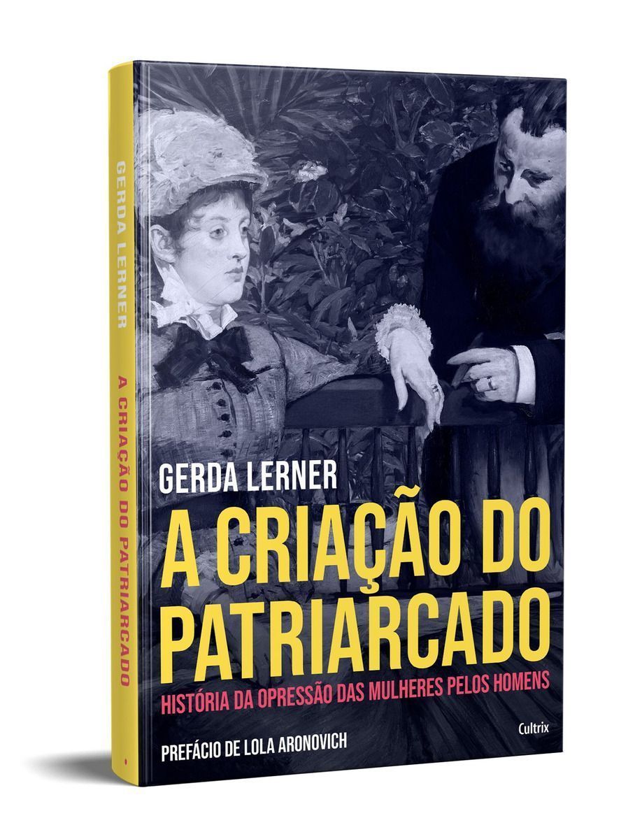 a Criação Do Patriarcado - História Da Opressão Das Mulheres Pelos Homens