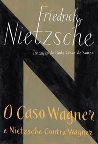 Caso Wagner e Nietzsche Contra Wagner, O