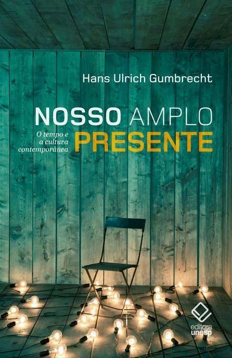 Nosso Amplo Presente - o Tempo e a Cultura Contemporânea