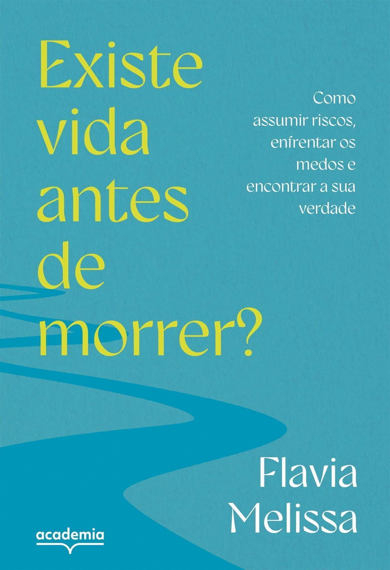Existe Vida Antes de Morrer? - Como Assumir Riscos, Enfrentar Medos e Encontrar a Sua Verdade