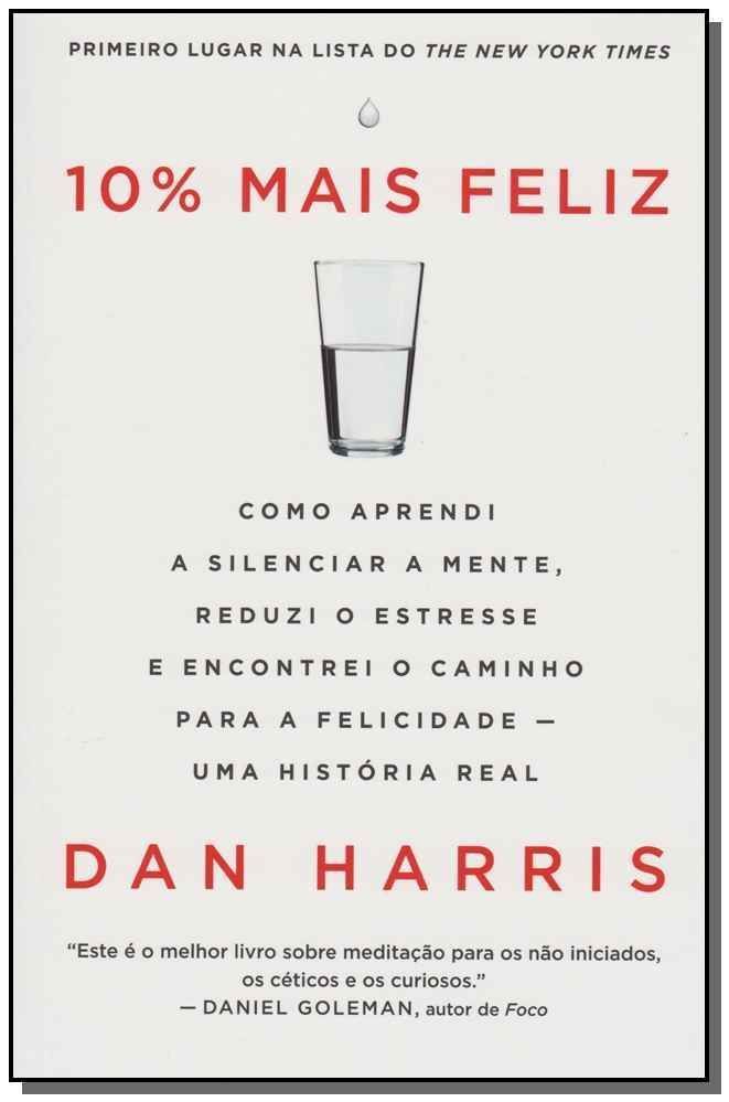 10% Mais Feliz - Como Aprendi a Silenciar a Mente, Reduzi o Estresse e Encontrei o Caminho Para a Fe