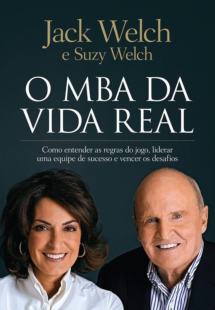 o Mba Da Vida Real - Como Entender As Regras Do Jogo, Liderar Uma Equipe De Sucesso e Vencer Os Desa