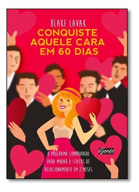 Conquiste Aquele Cara Em 60 Dias - Um Programa Comprovado Para Mudar De Status De Relacionamento Em
