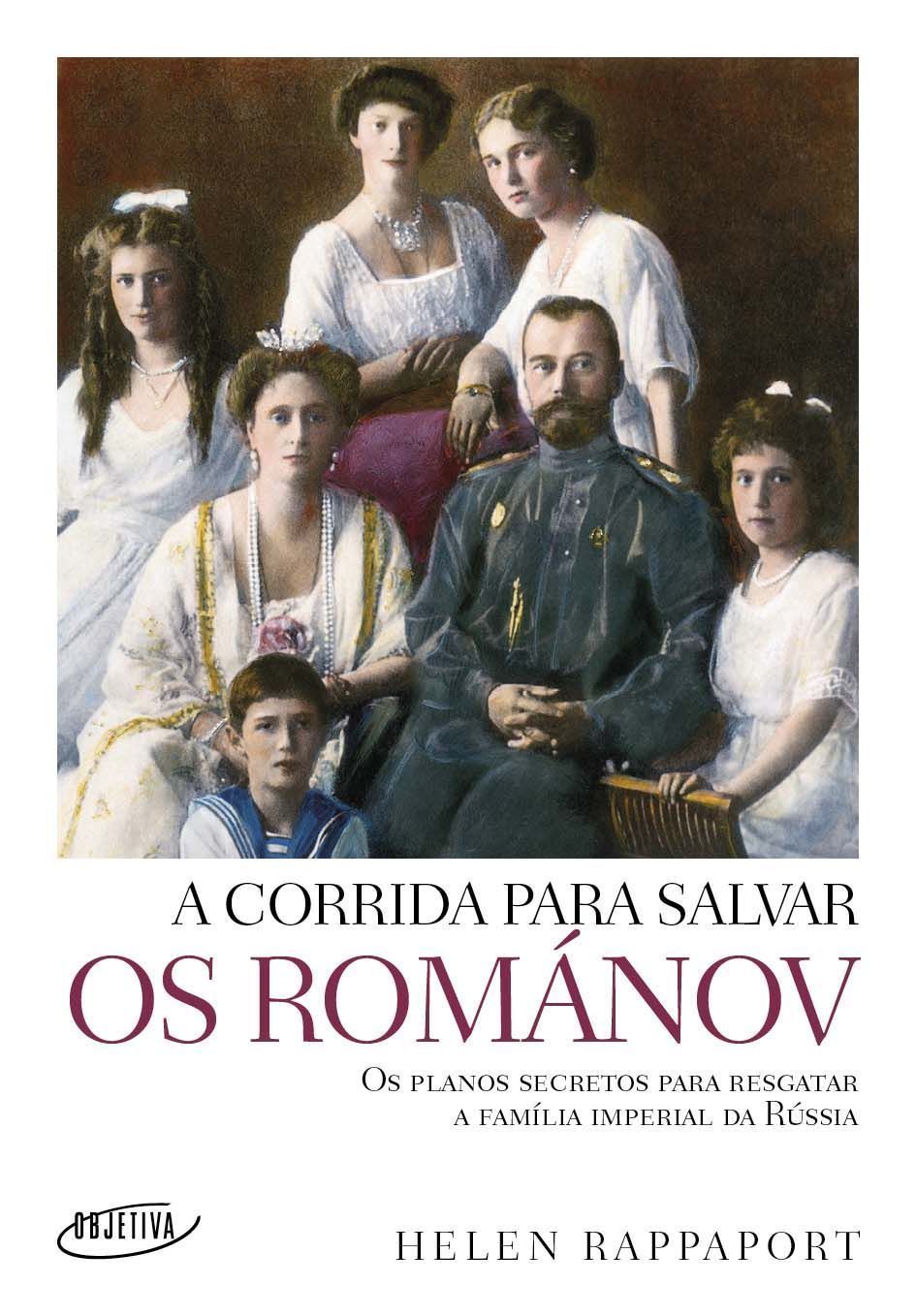 a Corrida Para Salvar Os Románov - Os Planos Secretos Para Resgatar a Família Imperial Da Rússia
