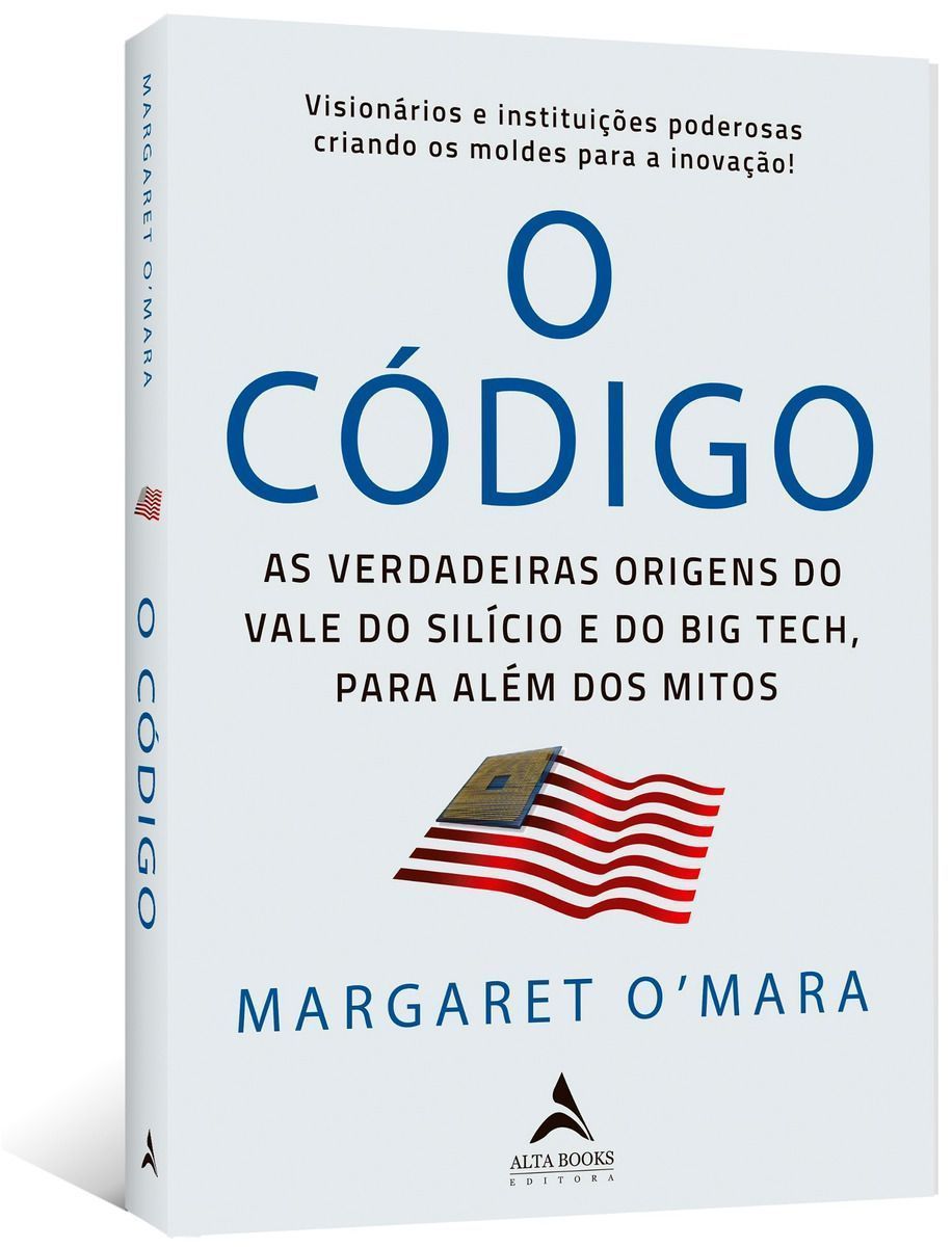 o Código - As Verdadeiras Origens Do Vale Do Silício e o Big Tech, Para Além De Mitos