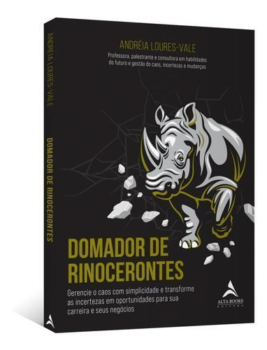 Domador de Rinocerontes - Gerencie o Caos c/Simplicidade e Transforme as Incertezas em Oportunidades