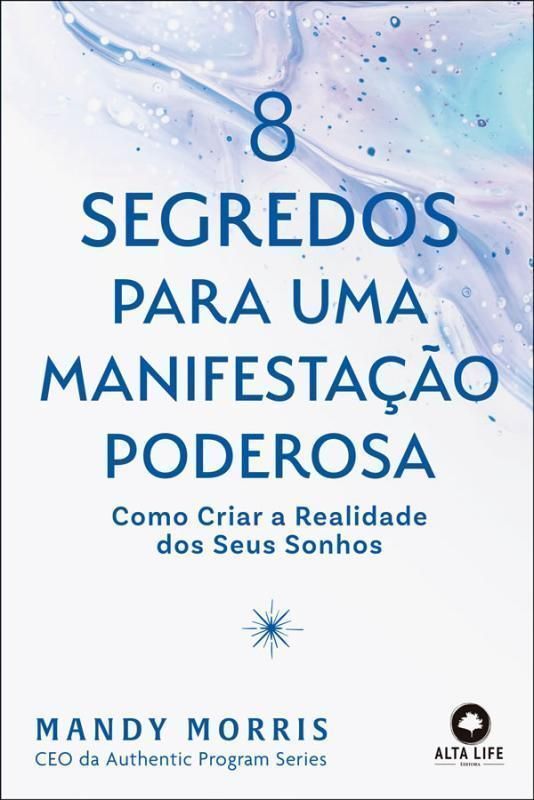 8 Segredos Para Uma Manifestação Poderosa - Como Criar a Realidade Dos Seus Sonhos